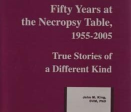 50 Years at the Necropsy Table: 1955-2005 by Dr. John King